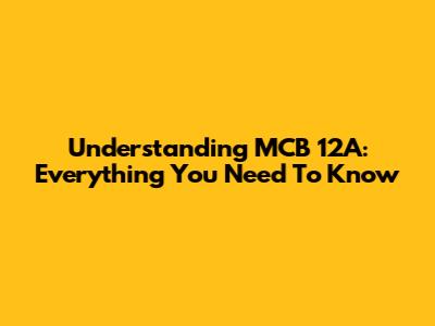 Understanding MCB 12A: Everything You Need To Know