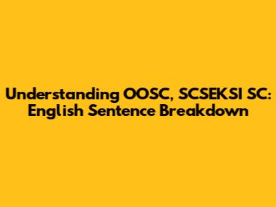 Understanding OOSC, SCSEKSI SC: English Sentence Breakdown
