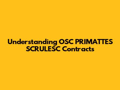 Understanding OSC PRIMATTES SCRULESC Contracts