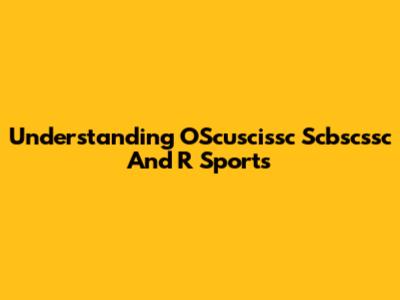 Understanding OScuscissc Scbscssc And R Sports