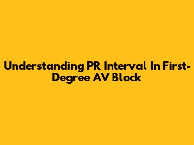 Understanding PR Interval In First-Degree AV Block