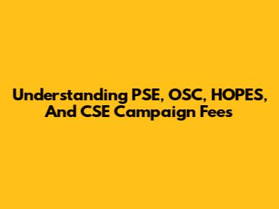 Understanding PSE, OSC, HOPES, And CSE Campaign Fees