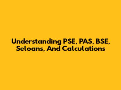 Understanding PSE, PAS, BSE, Seloans, And Calculations