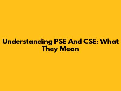 Understanding PSE And CSE: What They Mean