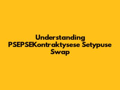 Understanding PSEPSEKontraktysese Setypuse Swap