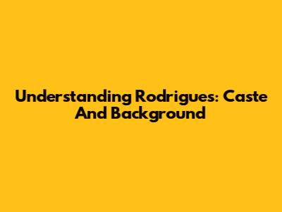 Understanding Rodrigues: Caste And Background