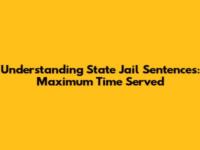 Understanding State Jail Sentences: Maximum Time Served