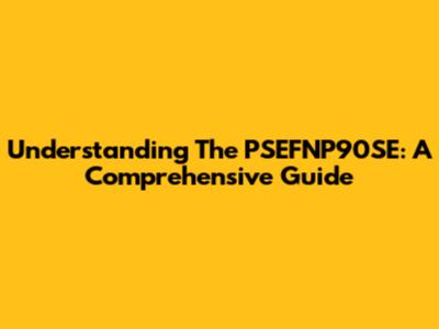Understanding The PSEFNP90SE: A Comprehensive Guide