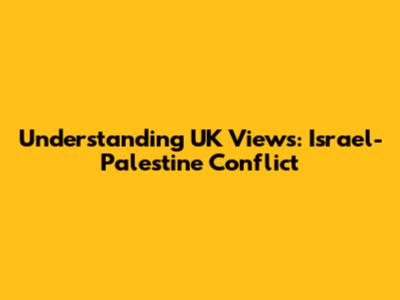 Understanding UK Views: Israel-Palestine Conflict