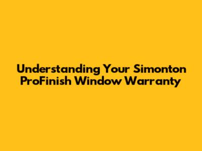 Understanding Your Simonton ProFinish Window Warranty