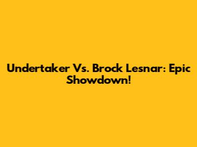Undertaker Vs. Brock Lesnar: Epic Showdown!