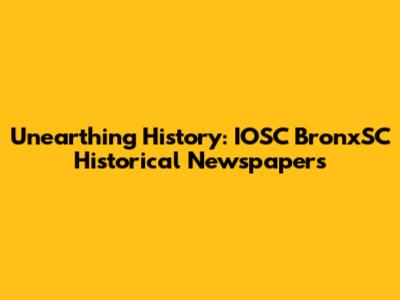 Unearthing History: IOSC BronxSC Historical Newspapers