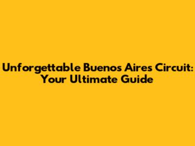 Unforgettable Buenos Aires Circuit: Your Ultimate Guide
