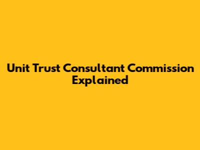 Unit Trust Consultant Commission Explained