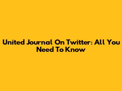United Journal On Twitter: All You Need To Know