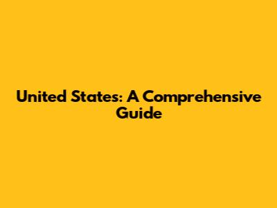 United States: A Comprehensive Guide
