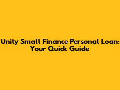Unity Small Finance Personal Loan: Your Quick Guide