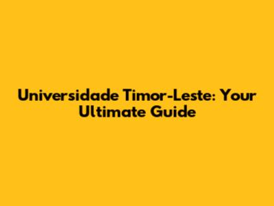 Universidade Timor-Leste: Your Ultimate Guide