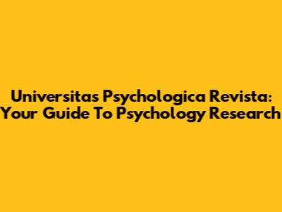 Universitas Psychologica Revista: Your Guide To Psychology Research