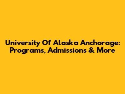 University Of Alaska Anchorage: Programs, Admissions & More
