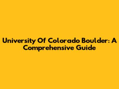 University Of Colorado Boulder: A Comprehensive Guide