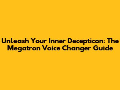 Unleash Your Inner Decepticon: The Megatron Voice Changer Guide