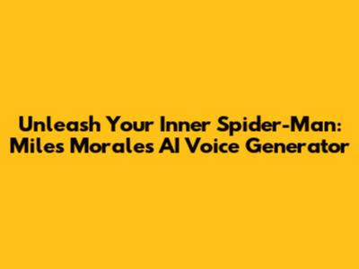 Unleash Your Inner Spider-Man: Miles Morales AI Voice Generator