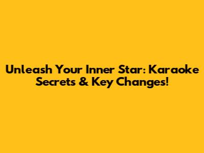 Unleash Your Inner Star: Karaoke Secrets & Key Changes!