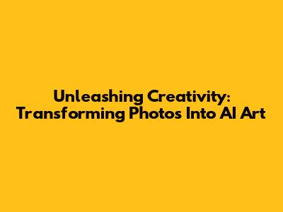 Unleashing Creativity: Transforming Photos Into AI Art
