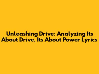 Unleashing Drive: Analyzing 'It's About Drive, It's About Power' Lyrics