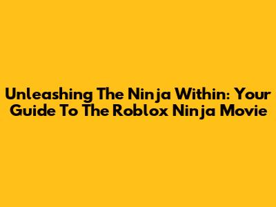 Unleashing The Ninja Within: Your Guide To The Roblox Ninja Movie