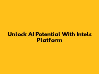 Unlock AI Potential With Intel's Platform
