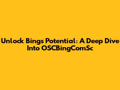 Unlock Bing's Potential: A Deep Dive Into OSCBingComSc