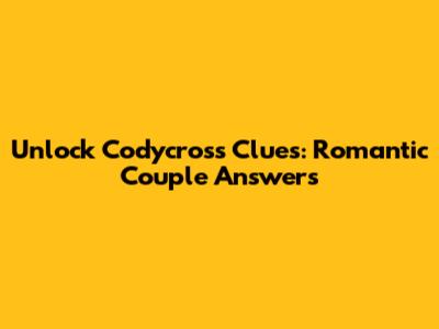 Unlock Codycross Clues: Romantic Couple Answers