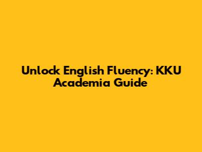 Unlock English Fluency: KKU Academia Guide