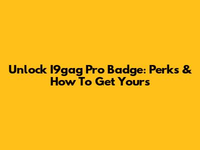 Unlock I9gag Pro Badge: Perks & How To Get Yours