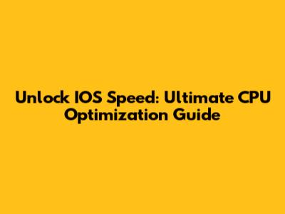 Unlock IOS Speed: Ultimate CPU Optimization Guide