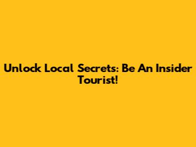 Unlock Local Secrets: Be An Insider Tourist!