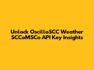Unlock OscilloSCC Weather SCCoMSCo API Key Insights