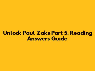 Unlock Paul Zak's Part 5: Reading Answers Guide