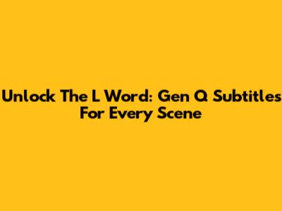 Unlock The L Word: Gen Q Subtitles For Every Scene