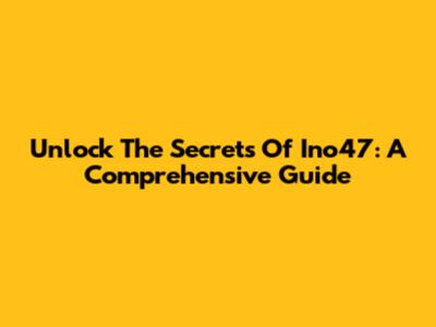 Unlock The Secrets Of Ino47: A Comprehensive Guide