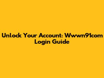 Unlock Your Account: Wwwn91com Login Guide