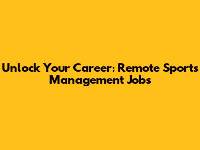 Unlock Your Career: Remote Sports Management Jobs