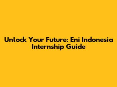 Unlock Your Future: Eni Indonesia Internship Guide