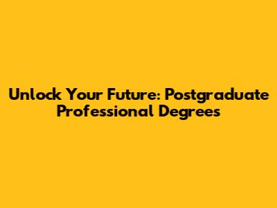 Unlock Your Future: Postgraduate Professional Degrees