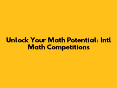 Unlock Your Math Potential: Int'l Math Competitions