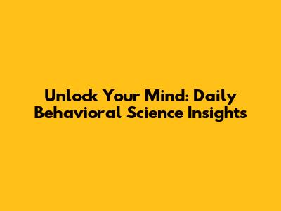 Unlock Your Mind: Daily Behavioral Science Insights