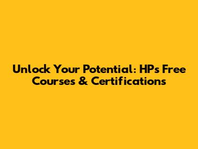 Unlock Your Potential: HP's Free Courses & Certifications