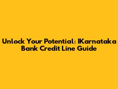 Unlock Your Potential: IKarnataka Bank Credit Line Guide
